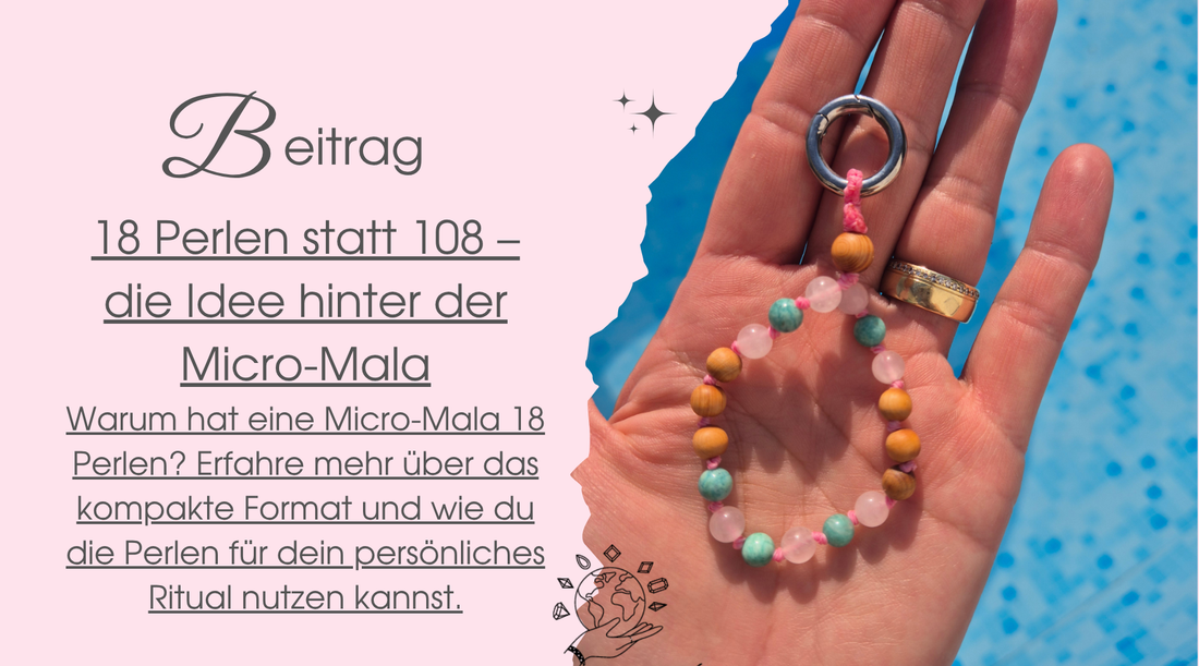 18 Perlen statt 108 – die Idee hinter der Micro-Mala  Wer sich mit Malas beschäftigt, kennt wahrscheinlich die Zahl 108.
